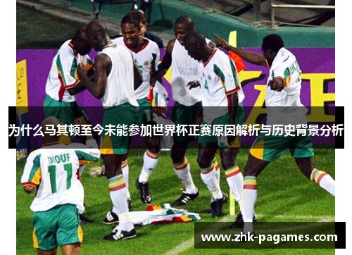 为什么马其顿至今未能参加世界杯正赛原因解析与历史背景分析