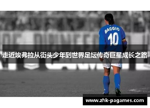 走近埃弗拉从街头少年到世界足坛传奇巨星成长之路