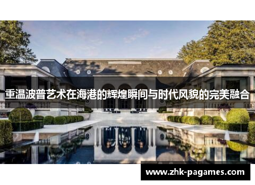 重温波普艺术在海港的辉煌瞬间与时代风貌的完美融合