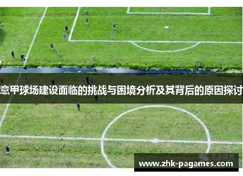 意甲球场建设面临的挑战与困境分析及其背后的原因探讨