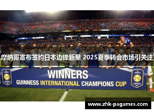 摩纳哥宣布签约日本边锋新星 2025夏季转会市场引关注