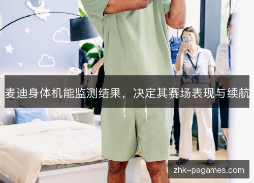 麦迪身体机能监测结果，决定其赛场表现与续航